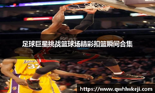 足球巨星挑战篮球场精彩扣篮瞬间合集